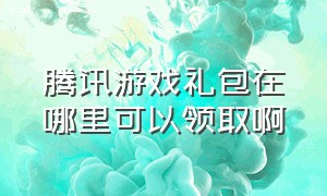 腾讯游戏礼包在哪里可以领取啊