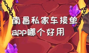 南昌私家车接单app哪个好用