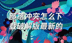 部落冲突怎么下载破解版最新的