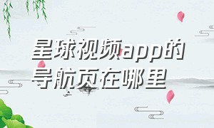 星球视频app的导航页在哪里