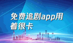 免费追剧app用着很卡