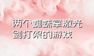 两个蜘蛛拿激光剑打架的游戏