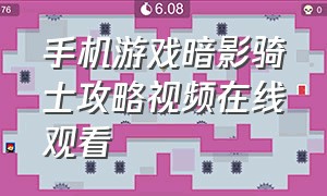 手机游戏暗影骑士攻略视频在线观看