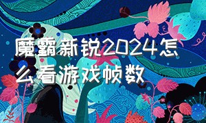 魔霸新锐2024怎么看游戏帧数