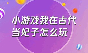 小游戏我在古代当妃子怎么玩