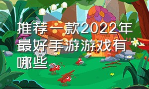 推荐一款2022年最好手游游戏有哪些