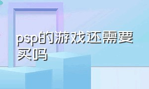 psp的游戏还需要买吗