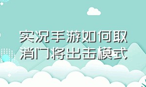 实况手游如何取消门将出击模式