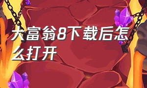 大富翁8下载后怎么打开