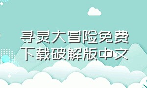 寻灵大冒险免费下载破解版中文