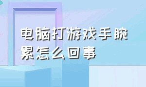 电脑打游戏手腕累怎么回事