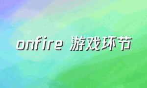 onfire 游戏环节