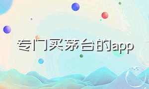 专门买茅台的app