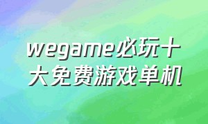 wegame必玩十大免费游戏单机