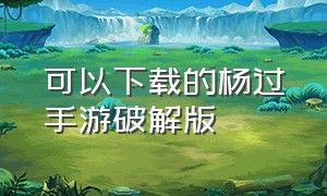 可以下载的杨过手游破解版