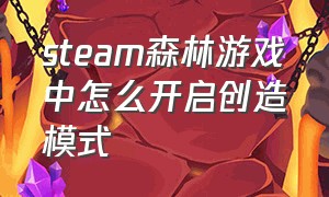 steam森林游戏中怎么开启创造模式