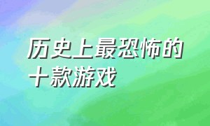 历史上最恐怖的十款游戏