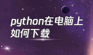 python在电脑上如何下载