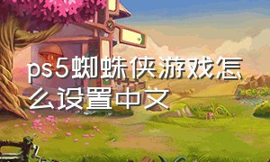 ps5蜘蛛侠游戏怎么设置中文