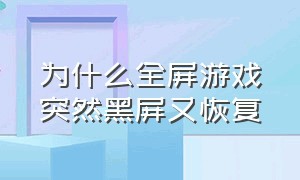 为什么全屏游戏突然黑屏又恢复