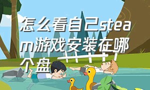 怎么看自己steam游戏安装在哪个盘