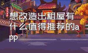 想改造出租屋有什么值得推荐的app