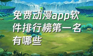 免费动漫app软件排行榜第一名有哪些