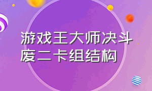 游戏王大师决斗废二卡组结构