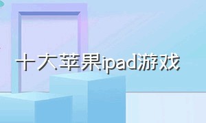 十大苹果ipad游戏