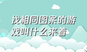 找相同图案的游戏叫什么来着