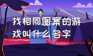 找相同图案的游戏叫什么名字