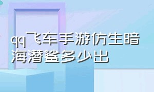 qq飞车手游仿生暗海潜鲨多少出