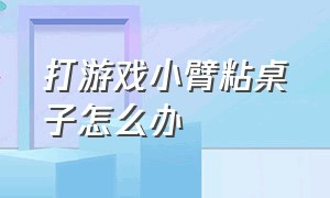 打游戏小臂粘桌子怎么办