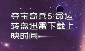 夺宝奇兵5:命运转盘迅雷下载上映时间