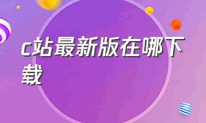 c站最新版在哪下载