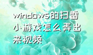 windows的扫雷小游戏怎么弄出来视频