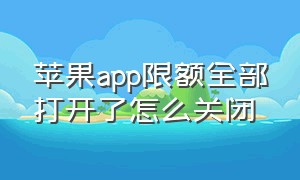 苹果app限额全部打开了怎么关闭