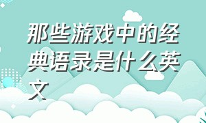 那些游戏中的经典语录是什么英文