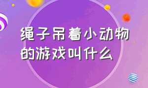 绳子吊着小动物的游戏叫什么