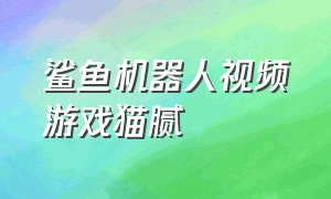 鲨鱼机器人视频游戏猫腻