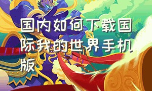 国内如何下载国际我的世界手机版