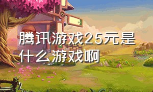 腾讯游戏25元是什么游戏啊