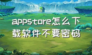 appstore怎么下载软件不要密码