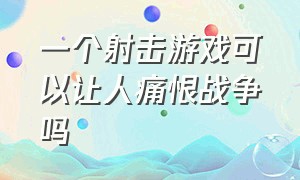 一个射击游戏可以让人痛恨战争吗