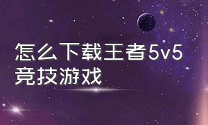 怎么下载王者5v5竞技游戏