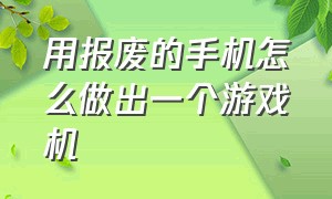 用报废的手机怎么做出一个游戏机