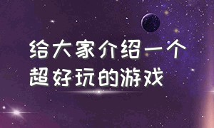 给大家介绍一个超好玩的游戏