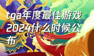 tga年度最佳游戏2024什么时候公布