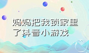 妈妈把我锁家里了抖音小游戏