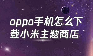 oppo手机怎么下载小米主题商店